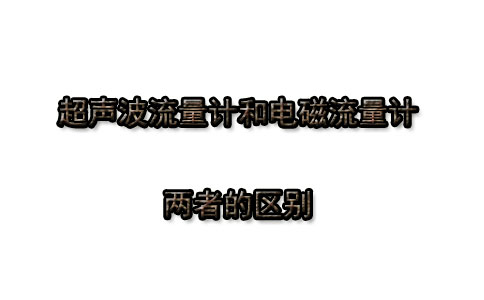 電磁流量計和超聲波流量計兩者有什么區(qū)別 電磁流量計和超聲波流量計兩者有什么區(qū)別